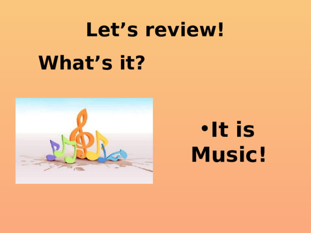 Let’s review! What’s it? It is Music! 
