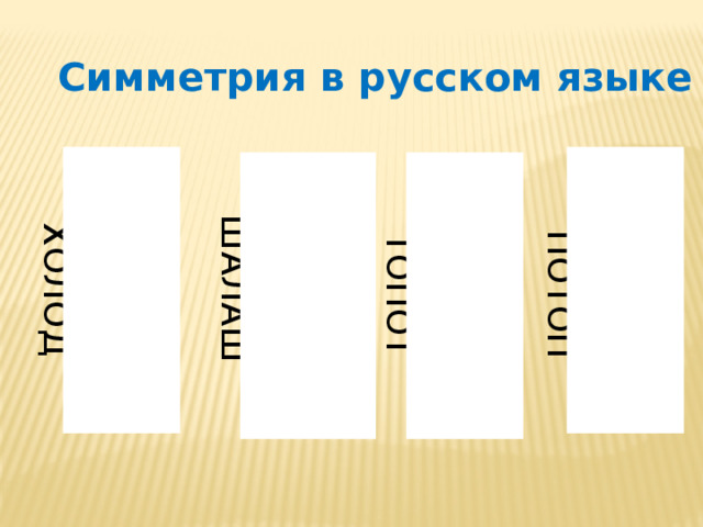 ХОЛОД ШАЛАШ ТОПОТ ПОТОП Симметрия в русском языке 