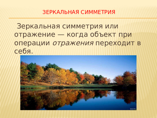 Зеркальная симметрия    Зеркальная симметрия или отражение — когда объект при операции  отражения  переходит в себя. 
