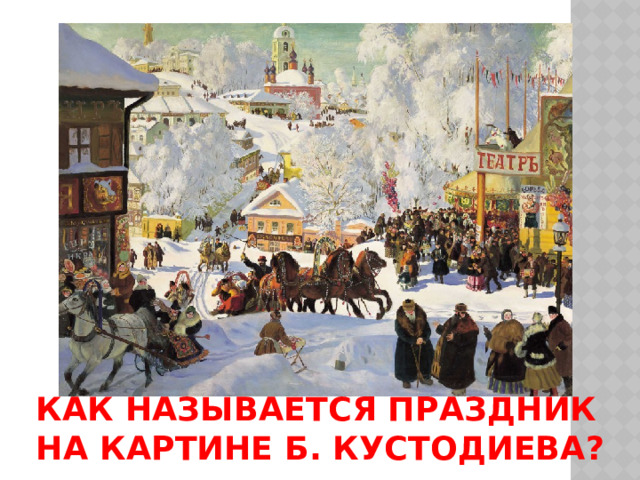 Как называется праздник на картине Б. Кустодиева? 