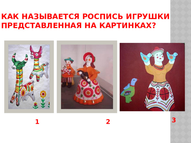 Как называется роспись игрушки представленная на картинках? 3  1  2 