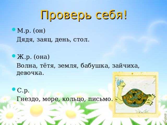 Проверь себя! М.р. (он)  Дядя, заяц, день, стол. Ж.р. (она)  Волна, тётя, земля, бабушка, зайчиха, девочка. С.р.  Гнездо, море, кольцо, письмо. 