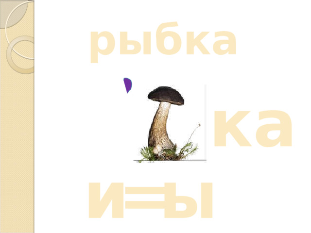 рыбка ка и = ы 