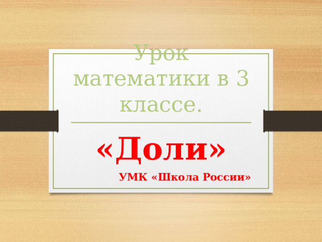 Урок математики в 3 классе. «Доли» УМК «Школа России» 