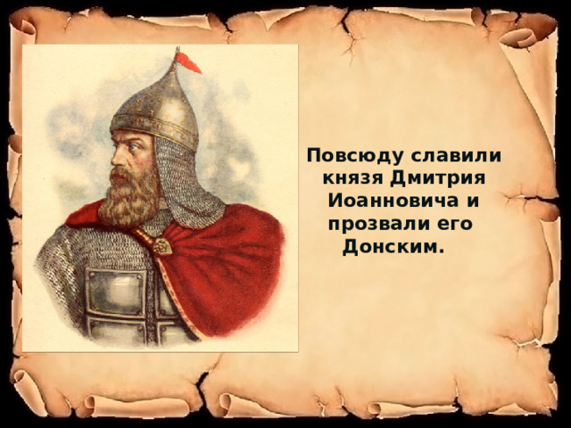      Повсюду славили князя Дмитрия Иоанновича и прозвали его Донским. 
