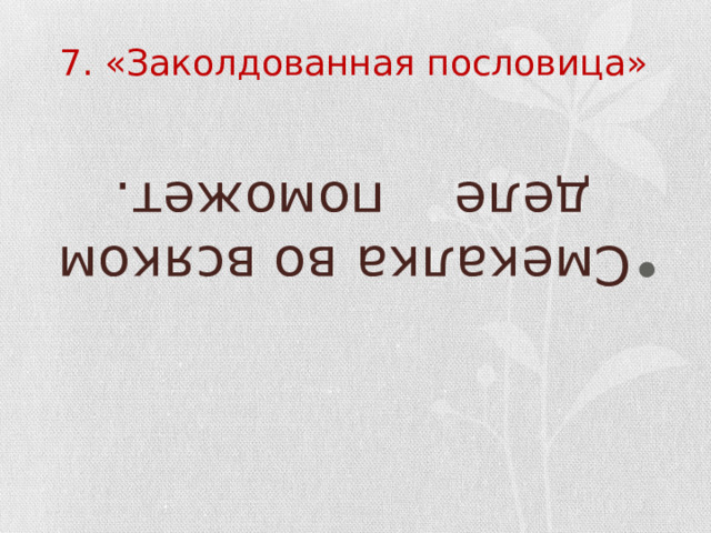 Смекалка во всяком деле поможет. 7. «Заколдованная пословица» 