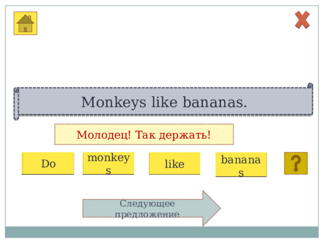Monkeys like bananas. Молодец! Так держать! 1 2 3 4 monkeys Do like bananas Следующее предложение 
