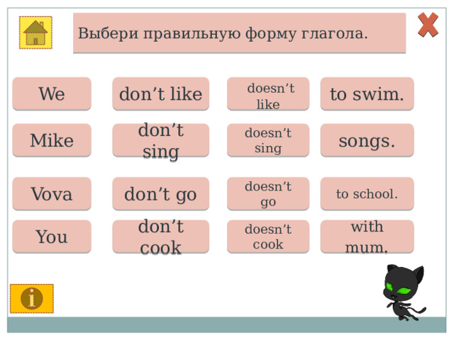 Выбери правильную форму глагола. We don’t like  doesn’t like to swim. Mike don’t sing doesn’t sing songs. to school. Vova doesn’t don’t go go You don’t cook doesn’t cook with mum . 