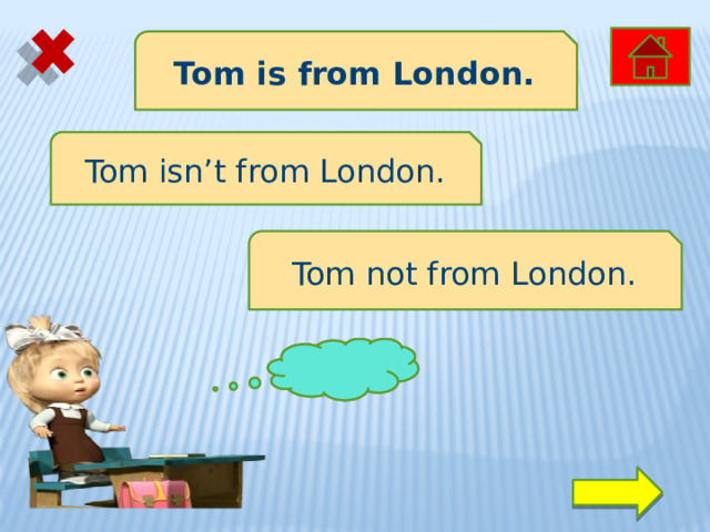 Tom is from London. Tom isn’t from London. Tom not from London. ОЙ ! 
