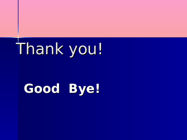 Thank you! Good Bye! 