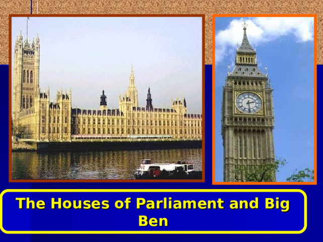                                                     The Houses of Parliament and Big Ben  