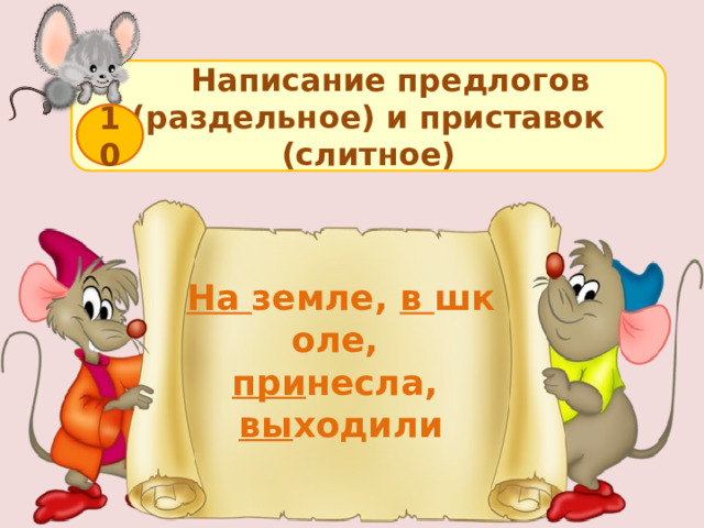  Написание предлогов (раздельное) и приставок (слитное) 10 На  земле,  в  школе,  при несла,  вы ходили  