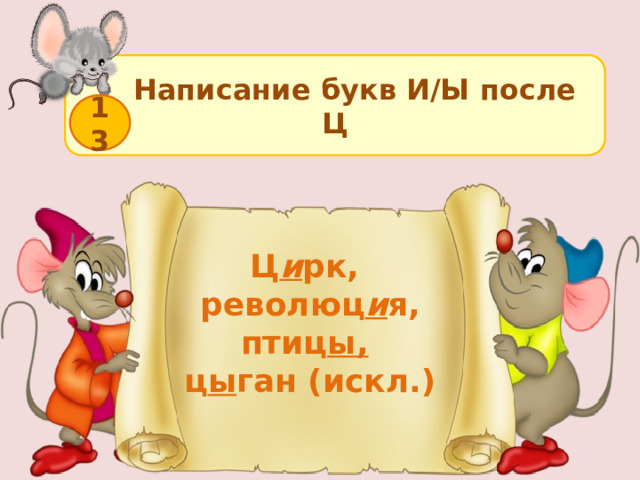  Написание букв И/Ы после Ц 13 Ц и рк, революц и я, птиц ы,   ц ы ган (искл.)  