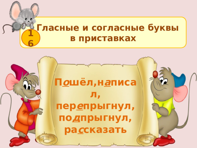  Гласные и согласные буквы в приставках 16 П о шёл,н а писал, пер е прыгнул, по д прыгнул, ра с сказать  