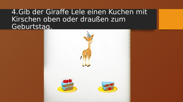 4.  Gib der Giraffe Lele einen Kuchen mit Kirschen oben oder draußen zum Geburtstag. 