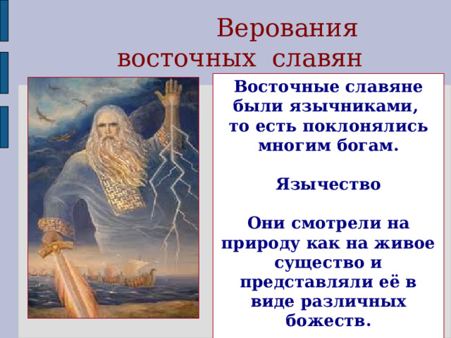   Верования восточных славян Восточные славяне были язычниками, то есть поклонялись многим богам.  Язычество  Они смотрели на природу как на живое существо и представляли её в виде различных божеств.   