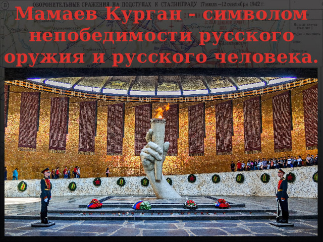  Мамаев Курган - символом непобедимости русского оружия и русского человека. 