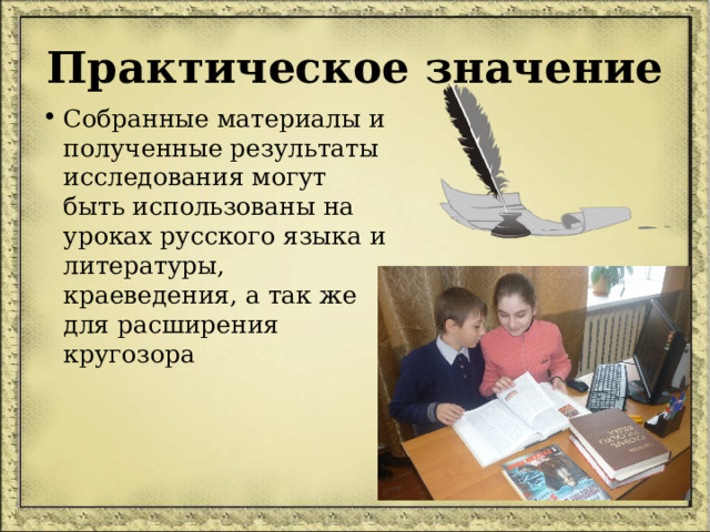 Практическое значение Собранные материалы и полученные результаты исследования могут быть использованы на уроках русского языка и литературы, краеведения, а так же для расширения кругозора 