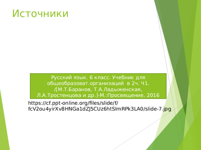 Источники Русский язык. 6 класс. Учебник для общеобразоват.организаций в 2ч. Ч1. /[М.Т.Баранов, Т.А.Ладыженская, Л.А.Тростенцова и др.]-М.:Просвещение, 2016 https://cf.ppt-online.org/files/slide/f/fcV2ou4yirXv8HNGa1dZJ5CUz6htSImRPk3LA0/slide-7.jpg 