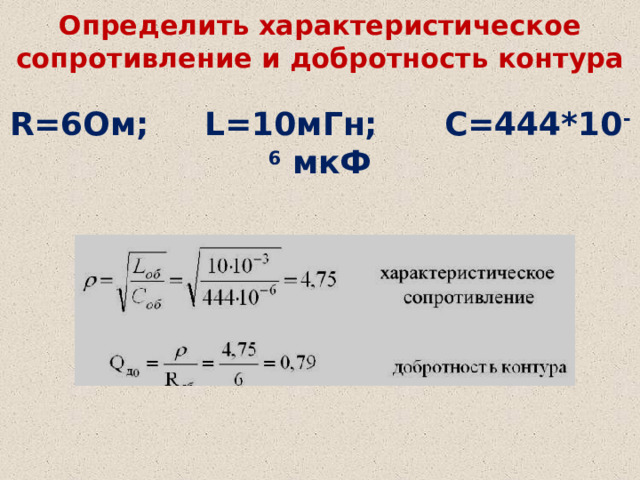 Определить характеристическое сопротивление и добротность контура R=6Ом; L=10мГн; С=444*10 -6 мкФ 