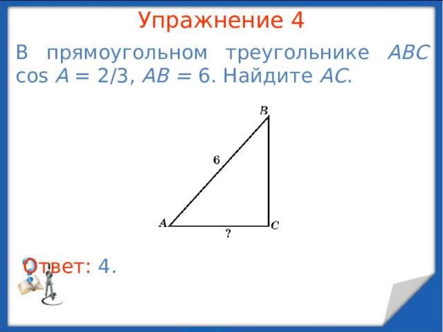 Упражнение 2 В прямоугольном треугольнике ABC sin A = 1/3, AB = 6. Найдите BC . Ответ: 2 . В режиме слайдов ответы появляются после кликанья мышкой  