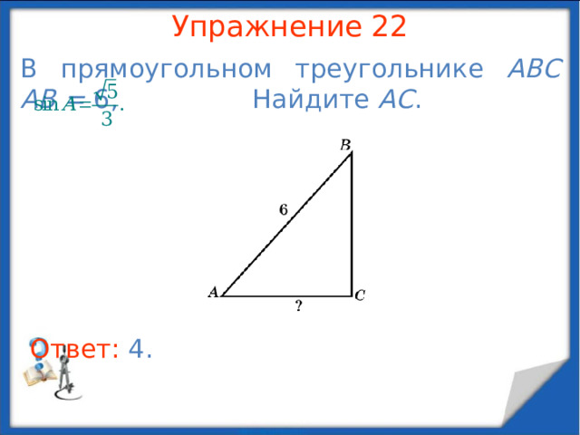 Упражнение 20 Найдите сторону треугольника, лежащую против угла в 120 о , если прилежащие к нему стороны равны 6 и 10. В режиме слайдов ответы появляются после кликанья мышкой Ответ: 14 .  