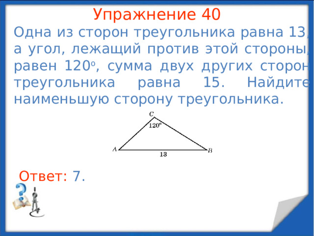 Упражнение 38 В треугольнике ABC сторона AC равна  , сторона BC равна 3, угол A равен 60 о . Найдите угол B . В режиме слайдов ответы появляются после кликанья мышкой Ответ: 45 o .  