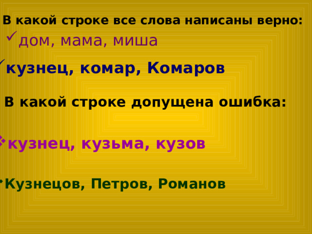 3. В какой строке все слова написаны верно: дом, мама, миша  кузнец, комар, Комаров  4. В какой строке допущена ошибка: кузнец, кузьма, кузов  Кузнецов, Петров, Романов  