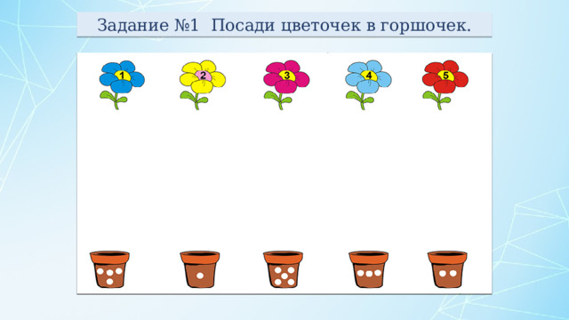 Задание №1 Посади цветочек в горшочек. 