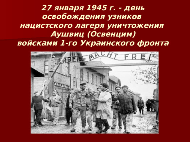 27 января 1945 г. - день освобождения узников нацистского лагеря уничтожения Аушвиц (Освенцим) войсками 1-го Украинского фронта 