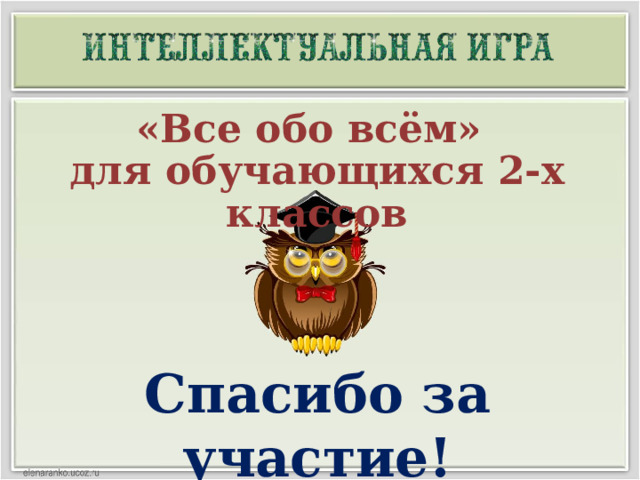  «Все обо всём»  для обучающихся 2-х классов Спасибо за участие!  