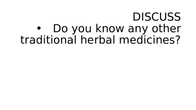 DISCUSS  • Do you know any other traditional herbal medicines? 