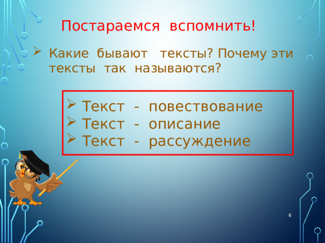 Постараемся вспомнить! Какие бывают тексты? Почему эти тексты так называются? Текст - повествование Текст - описание Текст - рассуждение  