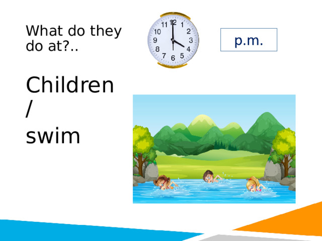 What do they do at?.. Children / swim 