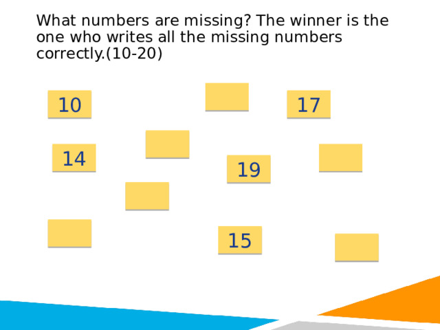 What numbers are missing? The winner is the one who writes all the missing numbers correctly.(10-20) 10 17 14 19 15 