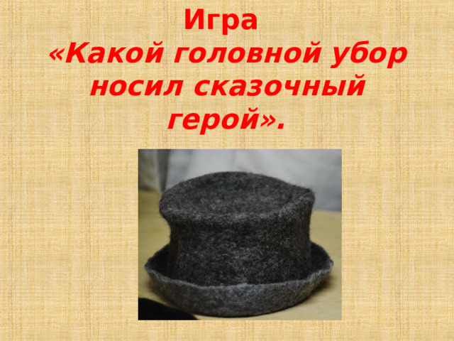 Игра  «Какой головной убор носил сказочный герой». 