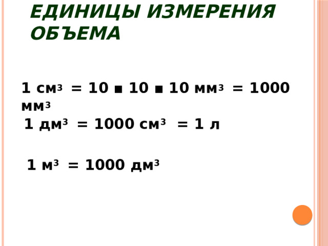Единицы измерения объема 1 см 3 = 10 ▪ 10 ▪ 10 мм 3 = 1000 мм 3 1 дм 3 = 1000 см 3 = 1 л 1 м 3 = 1000 дм 3 