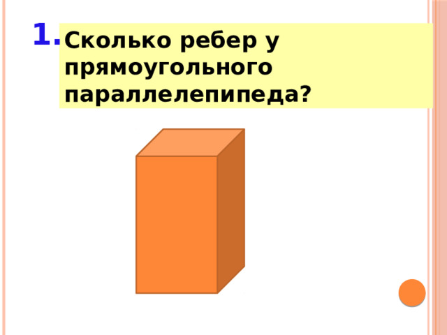 1. Сколько ребер у прямоугольного параллелепипеда? 