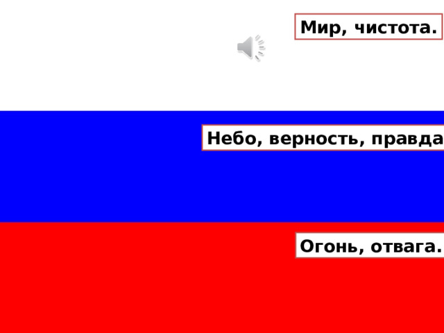 Мир, чистота. Небо, верность, правда. Огонь, отвага. 