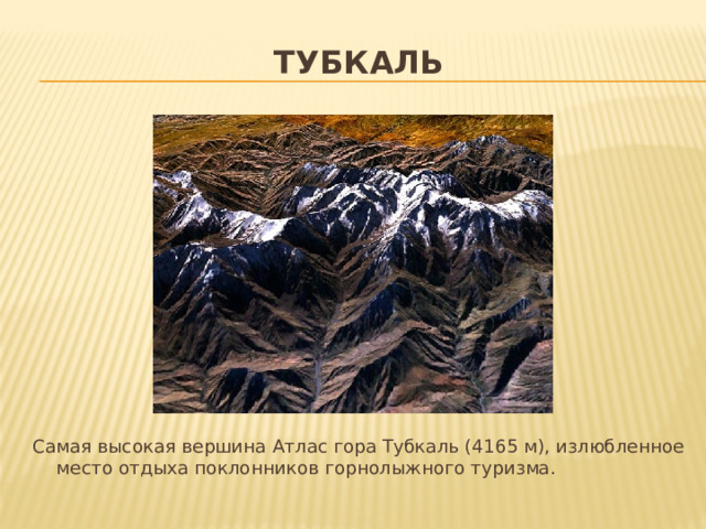 тубкаль Самая высокая вершина Атлас гора Тубкаль (4165 м), излюбленное место отдыха поклонников горнолыжного туризма. 