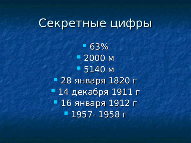 Секретные цифры 63% 2000 м 5140 м 28 января 1820 г 14 декабря 1911 г 16 января 1912 г 1957- 1958 г 