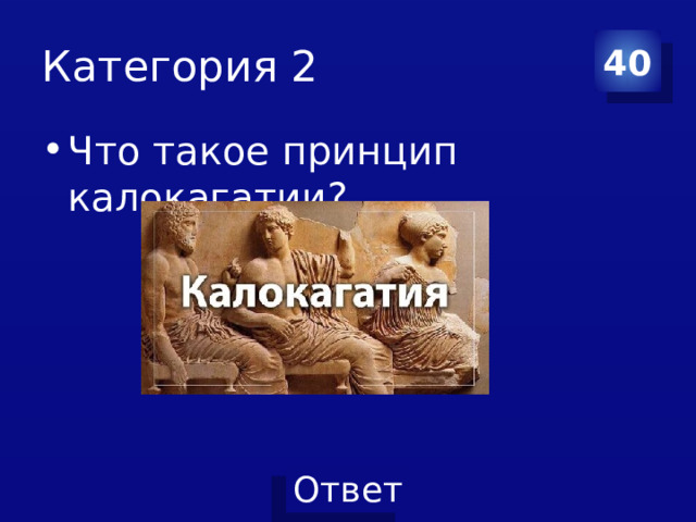 Категория 2 40 Что такое принцип калокагатии? 