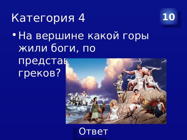 Категория 4 10 На вершине какой горы жили боги, по представлению древних греков? 