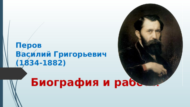 Перов  Василий Григорьевич  (1834-1882)   Биография и работы 