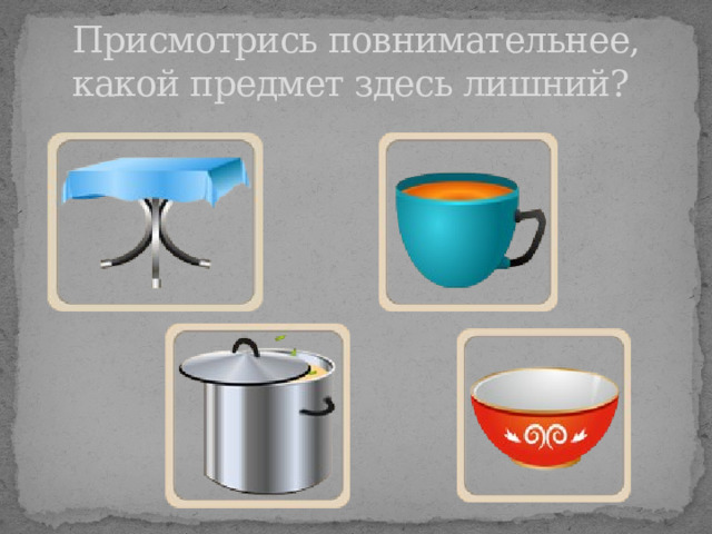 Присмотрись повнимательнее, какой предмет здесь лишний? 
