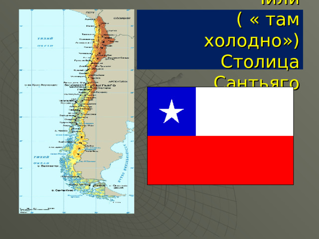 Чили  ( « там холодно»)  Столица Сантьяго 