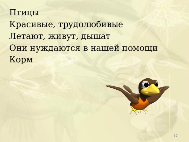 Птицы Красивые, трудолюбивые Летают, живут, дышат Они нуждаются в нашей помощи Корм   
