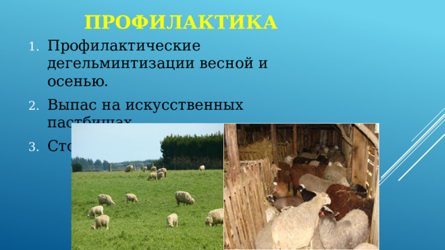 профилактика Профилактические дегельминтизации весной и осенью. Выпас на искусственных пастбищах. Стойловое содержание овец. 
