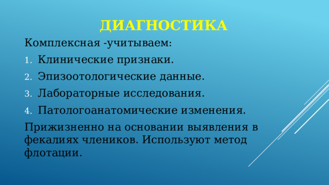 диагностика Комплексная -учитываем: Клинические признаки. Эпизоотологические данные. Лабораторные исследования. Патологоанатомические изменения. Прижизненно на основании выявления в фекалиях члеников. Используют метод флотации. 