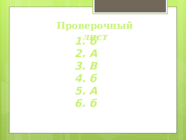 Проверочный лист       1. б  2. А  3. В  4. б  5. А  6. б 